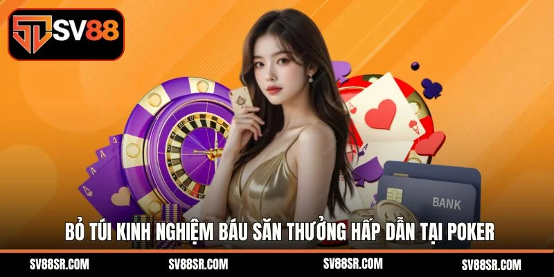 Bỏ túi kinh nghiệm báu săn thưởng hấp dẫn tại Poker