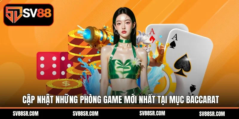 Cập nhật những phòng game mới nhất tại mục Baccarat