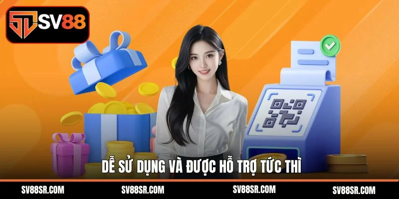 Dễ sử dụng và được hỗ trợ tức thì