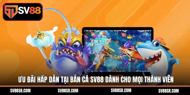 Ưu đãi hấp dẫn tại bắn cá SV88 dành cho mọi thành viên
